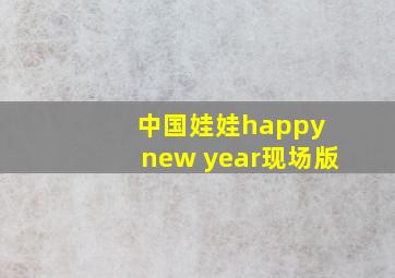 中国娃娃happy new year现场版